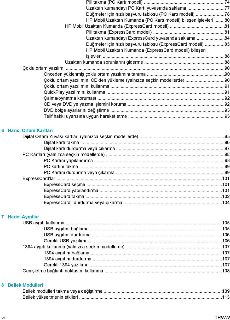..81 Uzaktan kumandayı ExpressCard yuvasında saklama...84 Düğmeler için hızlı başvuru tablosu (ExpressCard modeli)...85 HP Mobil Uzaktan Kumanda (ExpressCard modeli) bileşen işlevleri.