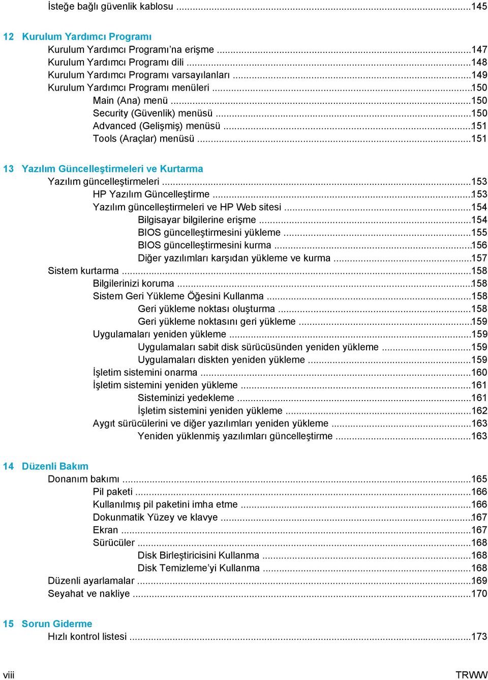 ..151 13 Yazılım Güncelleştirmeleri ve Kurtarma Yazılım güncelleştirmeleri...153 HP Yazılım Güncelleştirme...153 Yazılım güncelleştirmeleri ve HP Web sitesi...154 Bilgisayar bilgilerine erişme.