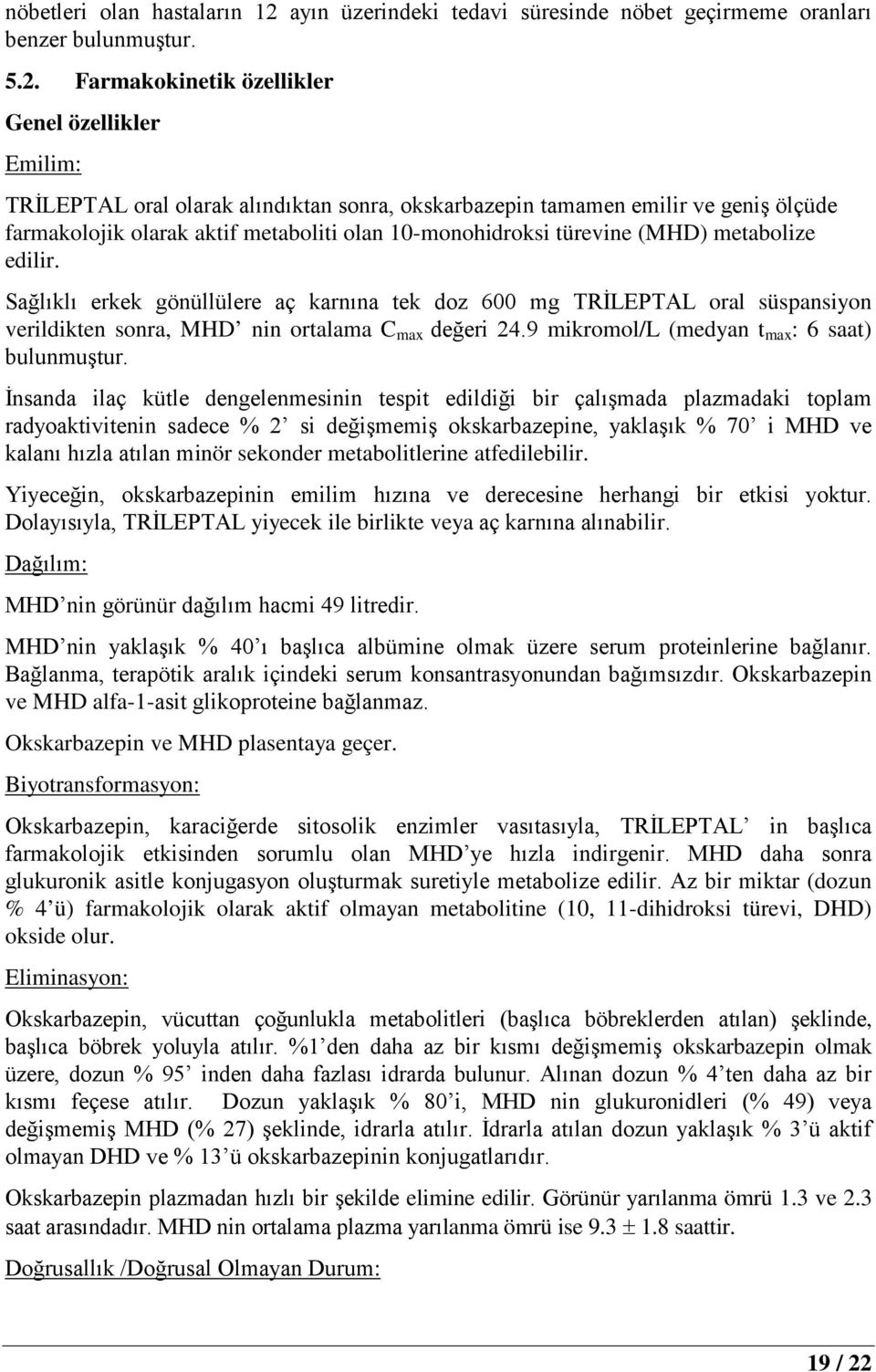 Farmakokinetik özellikler Genel özellikler Emilim: TRİLEPTAL oral olarak alındıktan sonra, okskarbazepin tamamen emilir ve geniş ölçüde farmakolojik olarak aktif metaboliti olan 10-monohidroksi