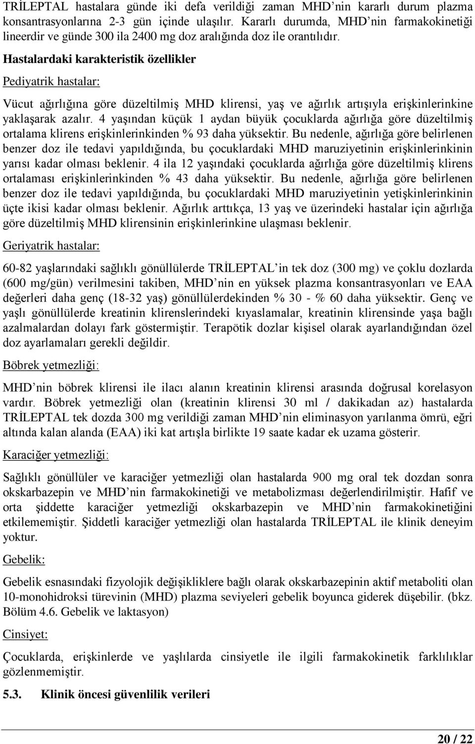 Hastalardaki karakteristik özellikler Pediyatrik hastalar: Vücut ağırlığına göre düzeltilmiş MHD klirensi, yaş ve ağırlık artışıyla erişkinlerinkine yaklaşarak azalır.