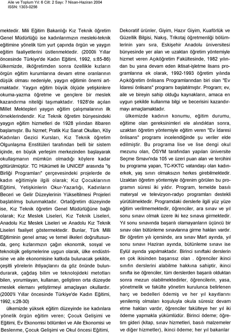 eğitimin önemi artmaktadır. Yaygın eğitim büyük ölçüde yetişkinlere okuma-yazma öğretme ve gençlere bir meslek kazandırma niteliği taşımaktadır.