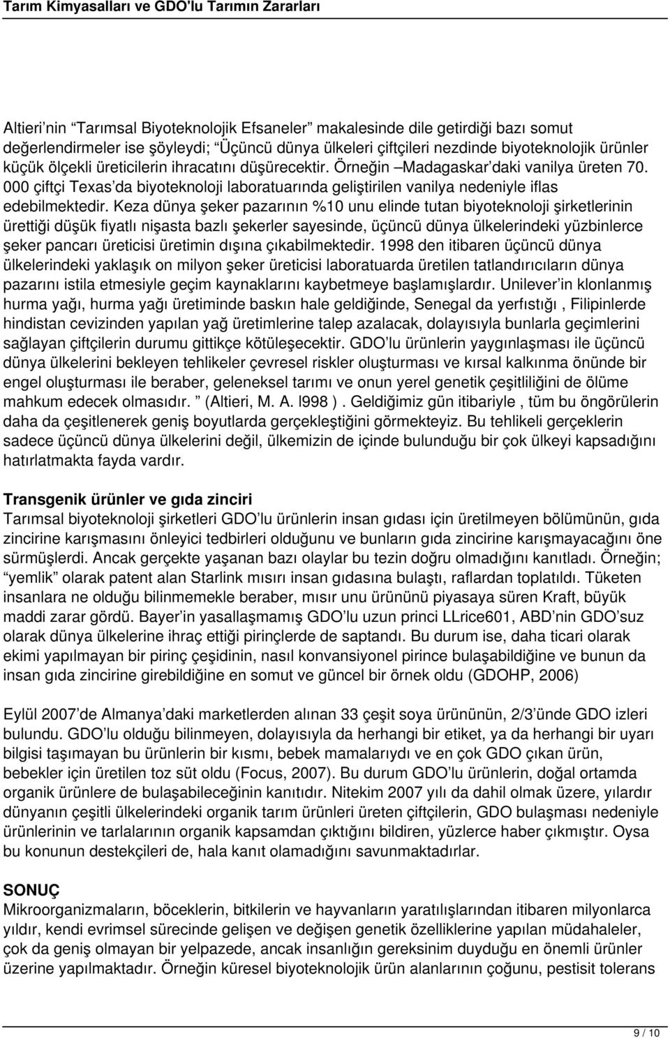 Keza dünya şeker pazarının %10 unu elinde tutan biyoteknoloji şirketlerinin ürettiği düşük fiyatlı nişasta bazlı şekerler sayesinde, üçüncü dünya ülkelerindeki yüzbinlerce şeker pancarı üreticisi