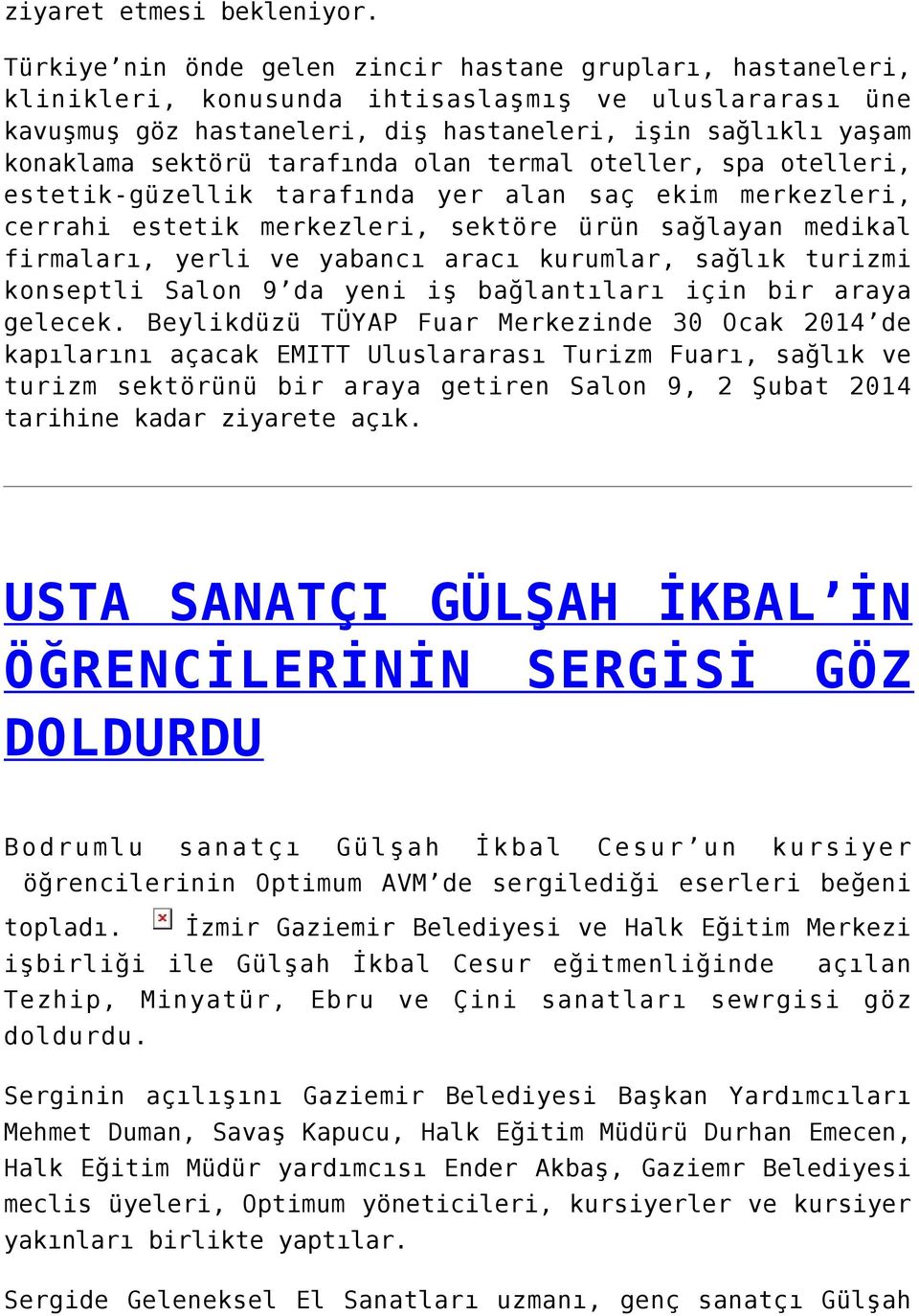 tarafında olan termal oteller, spa otelleri, estetik-güzellik tarafında yer alan saç ekim merkezleri, cerrahi estetik merkezleri, sektöre ürün sağlayan medikal firmaları, yerli ve yabancı aracı