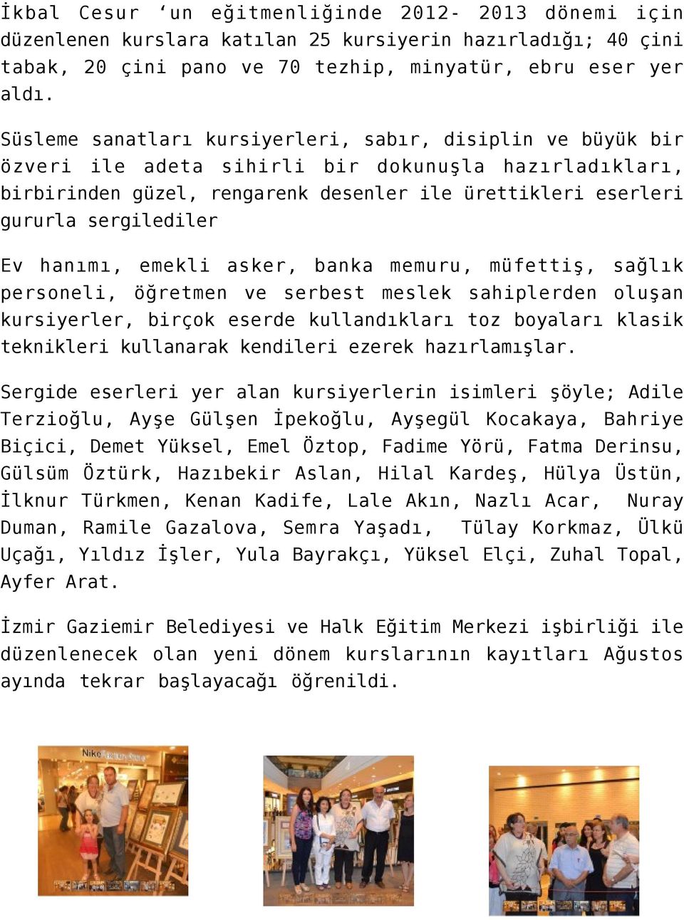 Ev hanımı, emekli asker, banka memuru, müfettiş, sağlık personeli, öğretmen ve serbest meslek sahiplerden oluşan kursiyerler, birçok eserde kullandıkları toz boyaları klasik teknikleri kullanarak