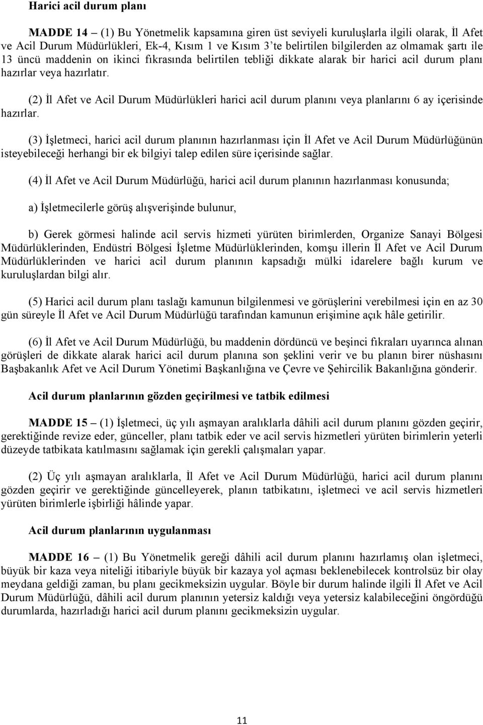 (2) İl Afet ve Acil Durum Müdürlükleri harici acil durum planını veya planlarını 6 ay içerisinde hazırlar.