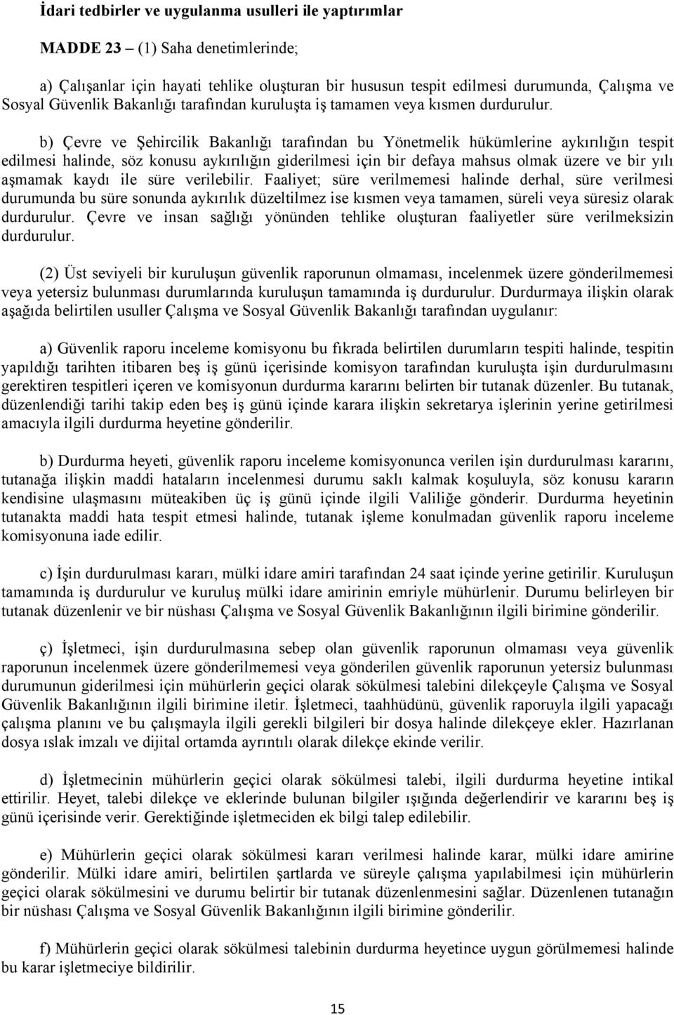 b) Çevre ve Şehircilik Bakanlığı tarafından bu Yönetmelik hükümlerine aykırılığın tespit edilmesi halinde, söz konusu aykırılığın giderilmesi için bir defaya mahsus olmak üzere ve bir yılı aşmamak