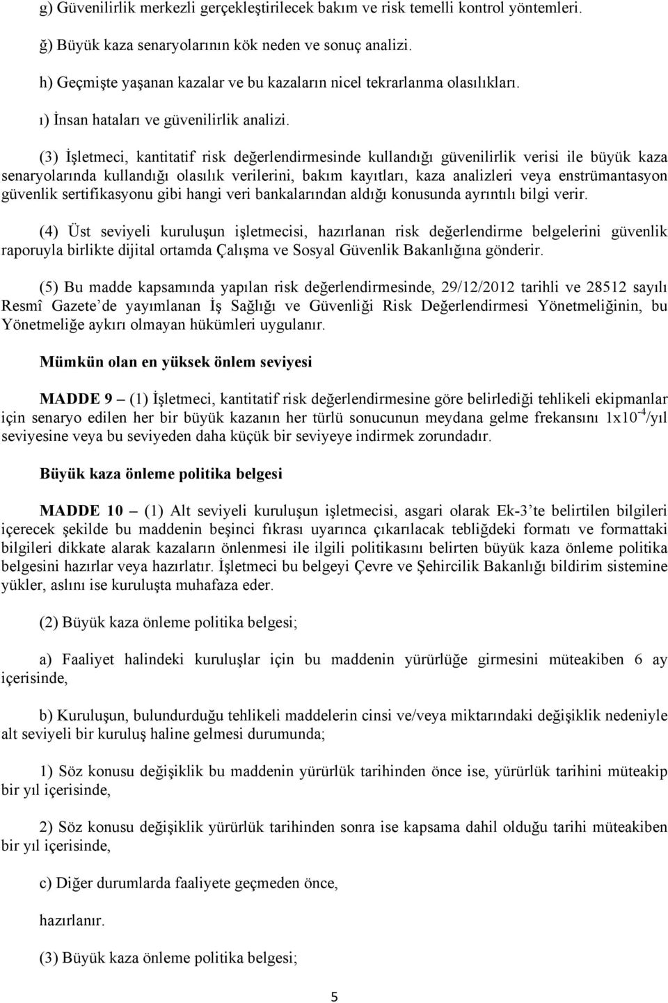 (3) İşletmeci, kantitatif risk değerlendirmesinde kullandığı güvenilirlik verisi ile büyük kaza senaryolarında kullandığı olasılık verilerini, bakım kayıtları, kaza analizleri veya enstrümantasyon