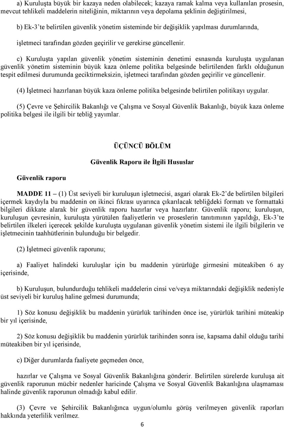 c) Kuruluşta yapılan güvenlik yönetim sisteminin denetimi esnasında kuruluşta uygulanan güvenlik yönetim sisteminin büyük kaza önleme politika belgesinde belirtilenden farklı olduğunun tespit