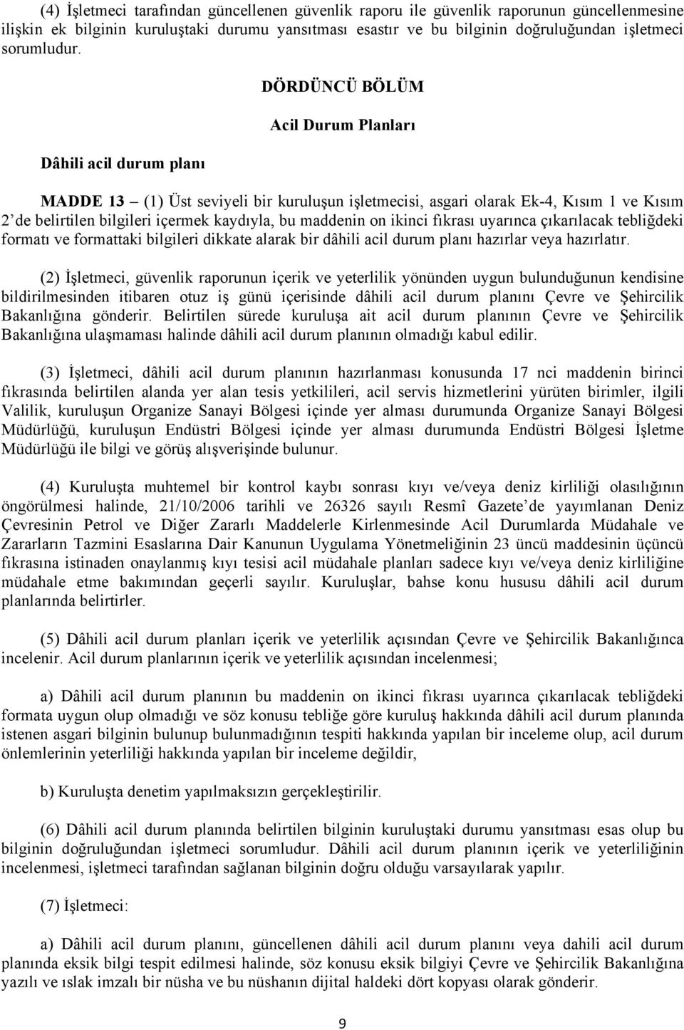 maddenin on ikinci fıkrası uyarınca çıkarılacak tebliğdeki formatı ve formattaki bilgileri dikkate alarak bir dâhili acil durum planı hazırlar veya hazırlatır.