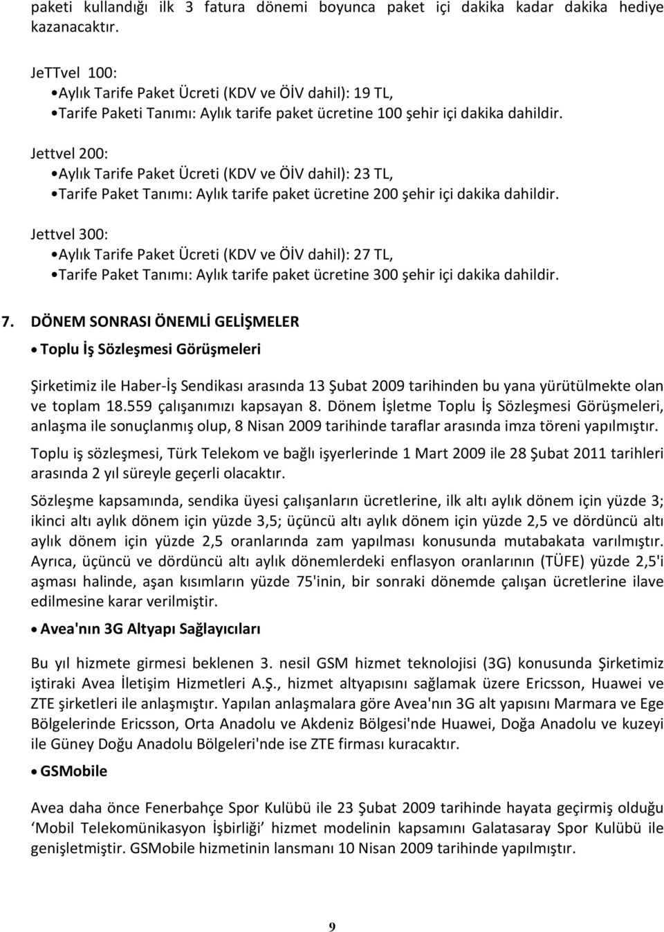 Jettvel 200: Aylık Tarife Paket Ücreti (KDV ve ÖİV dahil): 23 TL, Tarife Paket Tanımı: Aylık tarife paket ücretine 200 şehir içi dakika dahildir.