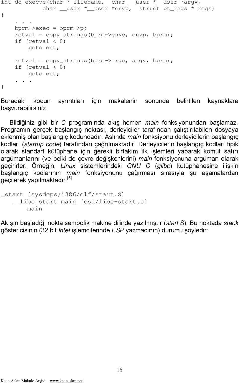 .. Buradaki kodun ayrıntıları için makalenin sonunda belirtilen kaynaklara başvurabilirsiniz. Bildiğiniz gibi bir C programında akış hemen main fonksiyonundan başlamaz.