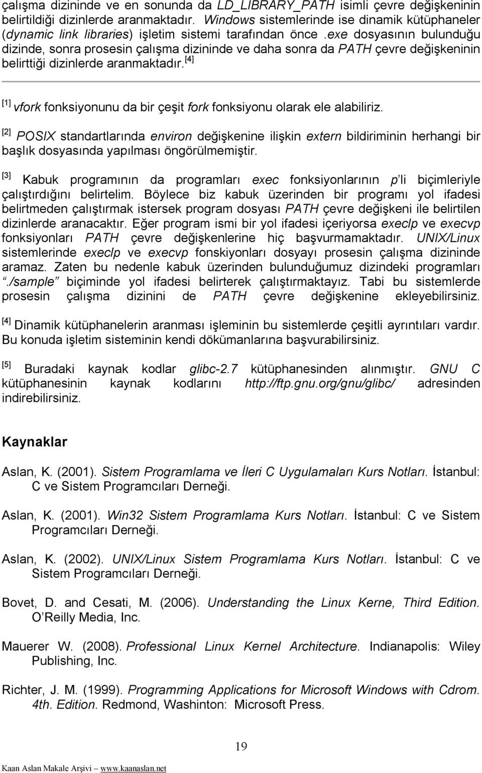 exe dosyasının bulunduğu dizinde, sonra prosesin çalışma dizininde ve daha sonra da PATH çevre değişkeninin belirttiği dizinlerde aranmaktadır.