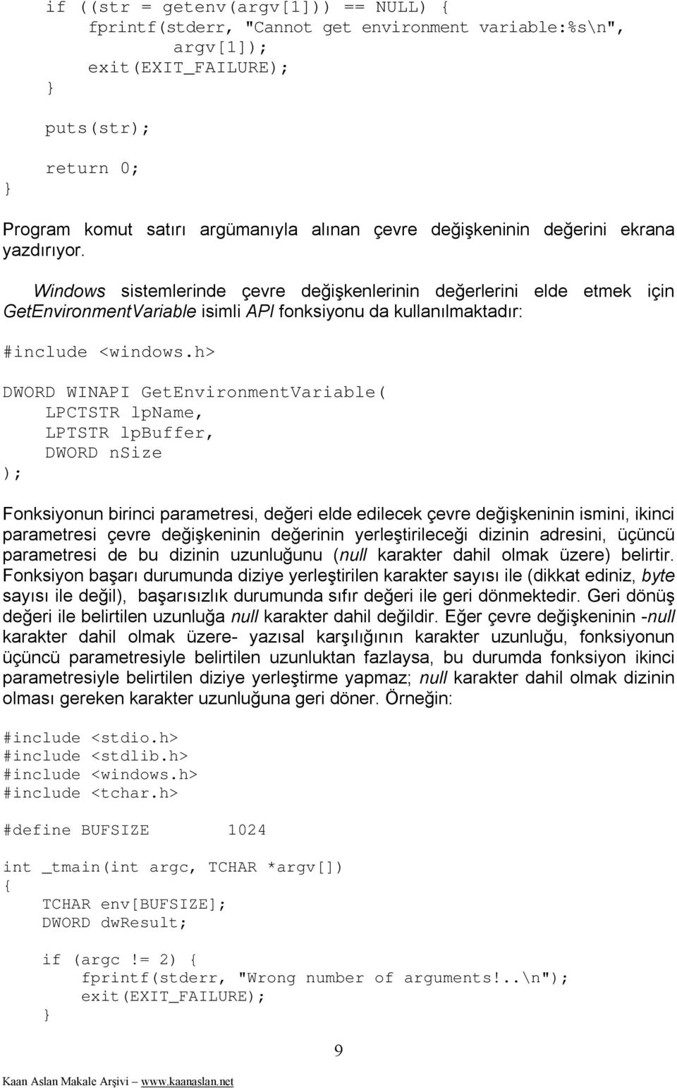 h> DWORD WINAPI GetEnvironmentVariable( LPCTSTR lpname, LPTSTR lpbuffer, DWORD nsize ); Fonksiyonun birinci parametresi, değeri elde edilecek çevre değişkeninin ismini, ikinci parametresi çevre