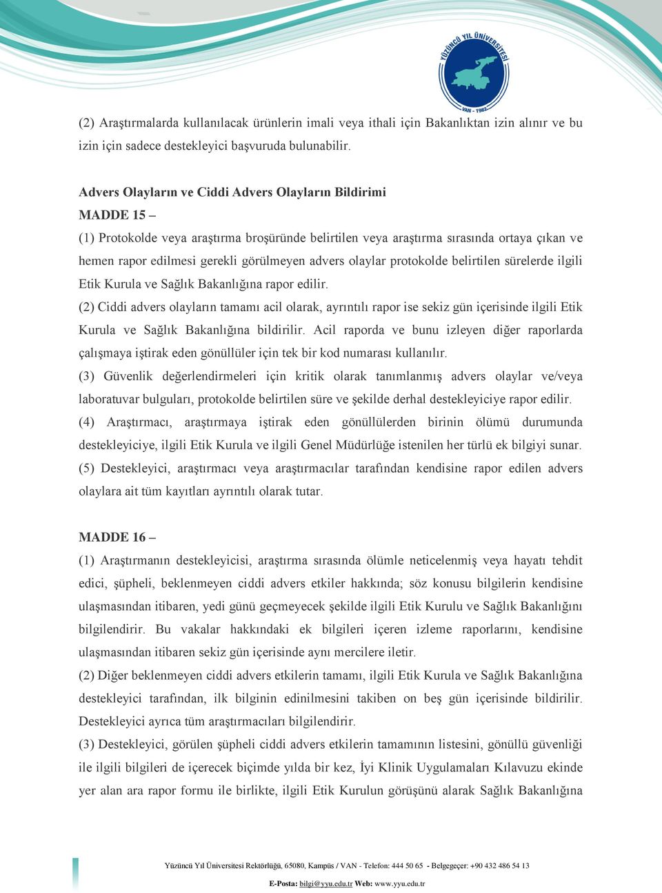 advers olaylar protokolde belirtilen sürelerde ilgili Etik Kurula ve Sağlık Bakanlığına rapor edilir.