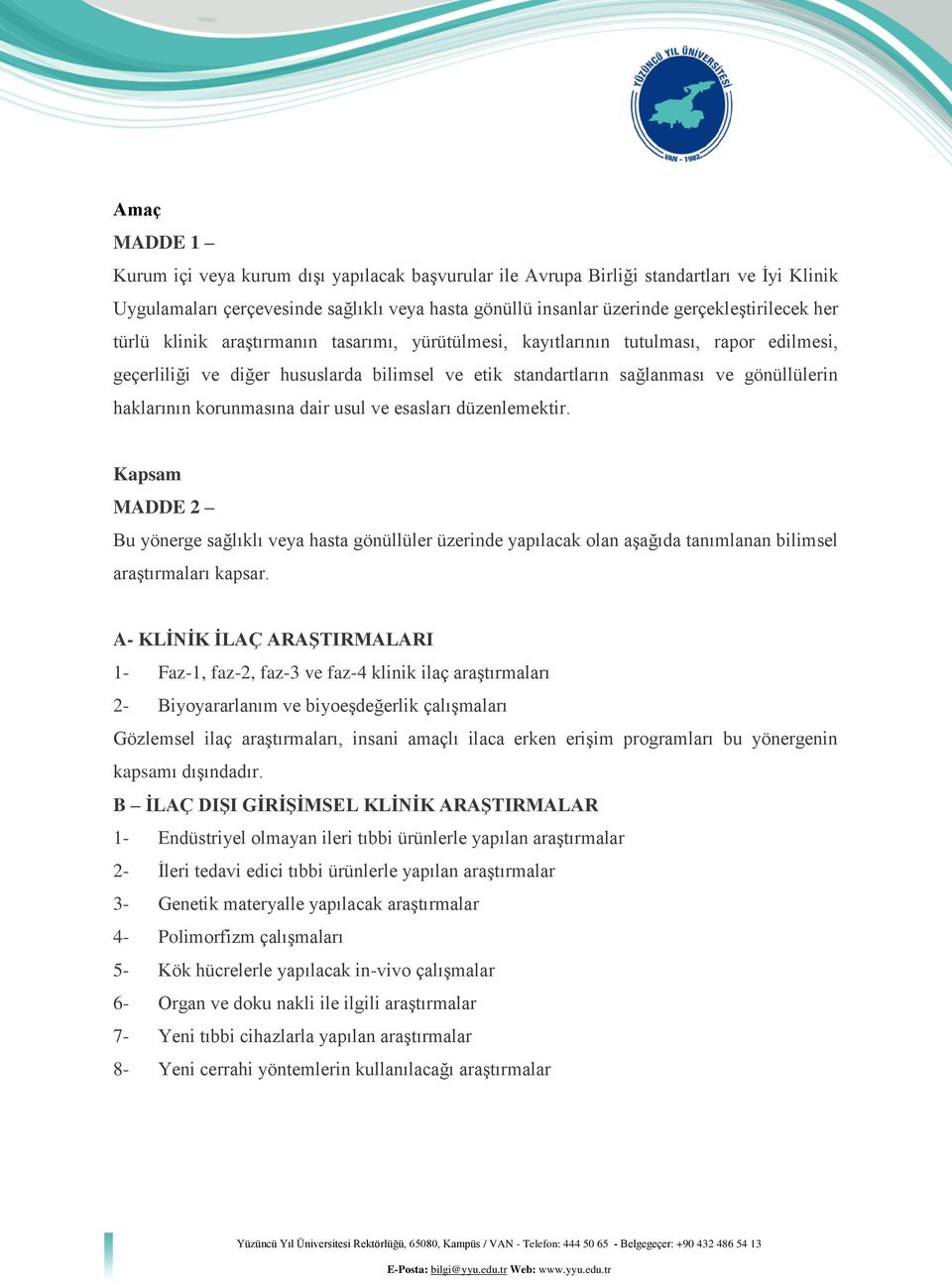 korunmasına dair usul ve esasları düzenlemektir. Kapsam MADDE 2 Bu yönerge sağlıklı veya hasta gönüllüler üzerinde yapılacak olan aşağıda tanımlanan bilimsel araştırmaları kapsar.