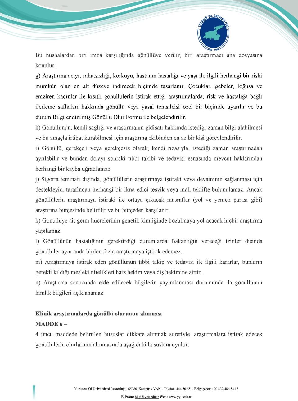 Çocuklar, gebeler, loğusa ve emziren kadınlar ile kısıtlı gönüllülerin iştirak ettiği araştırmalarda, risk ve hastalığa bağlı ilerleme safhaları hakkında gönüllü veya yasal temsilcisi özel bir