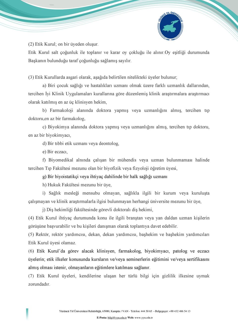 Uygulamaları kurallarına göre düzenlemiş klinik araştırmalara araştırmacı olarak katılmış en az üç klinisyen hekim, b) Farmakoloji alanında doktora yapmış veya uzmanlığını almış, tercihen tıp