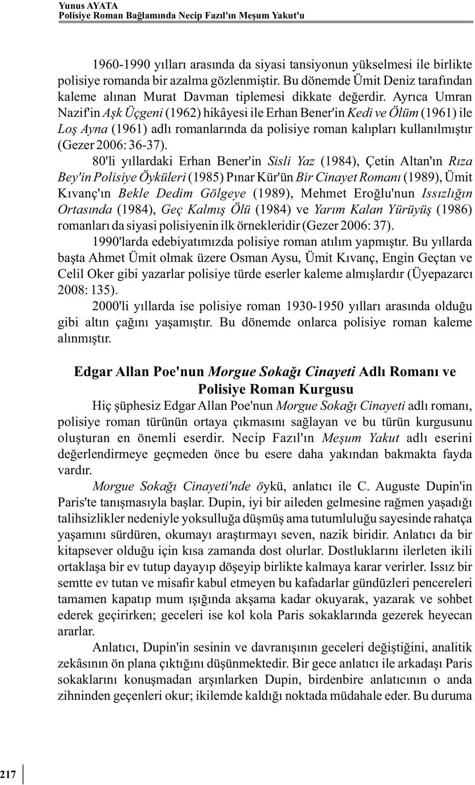 Ayrıca Umran Nazif'in Aşk Üçgeni (1962) hikâyesi ile Erhan Bener'in Kedi ve Ölüm (1961) ile Loş Ayna (1961) adlı romanlarında da polisiye roman kalıpları kullanılmıştır (Gezer 2006: 36-37).