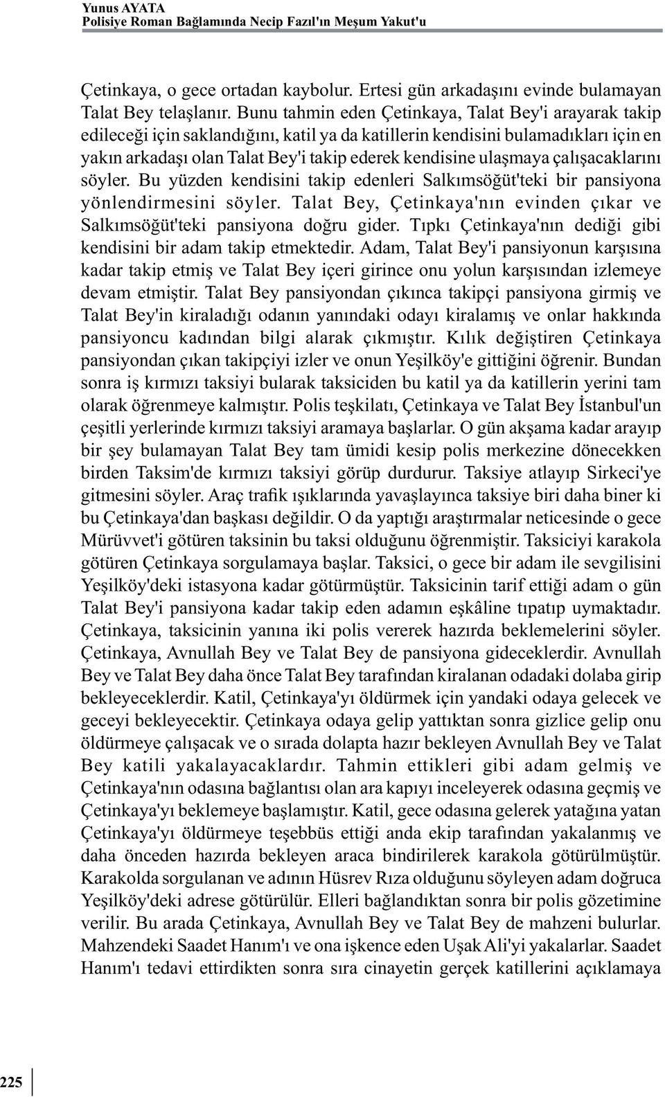 ulaşmaya çalışacaklarını söyler. Bu yüzden kendisini takip edenleri Salkımsöğüt'teki bir pansiyona yönlendirmesini söyler.