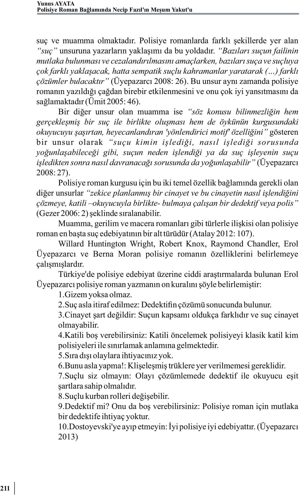 (Üyepazarcı 2008: 26). Bu unsur aynı zamanda polisiye romanın yazıldığı çağdan birebir etkilenmesini ve onu çok iyi yansıtmasını da sağlamaktadır (Ümit 2005: 46).