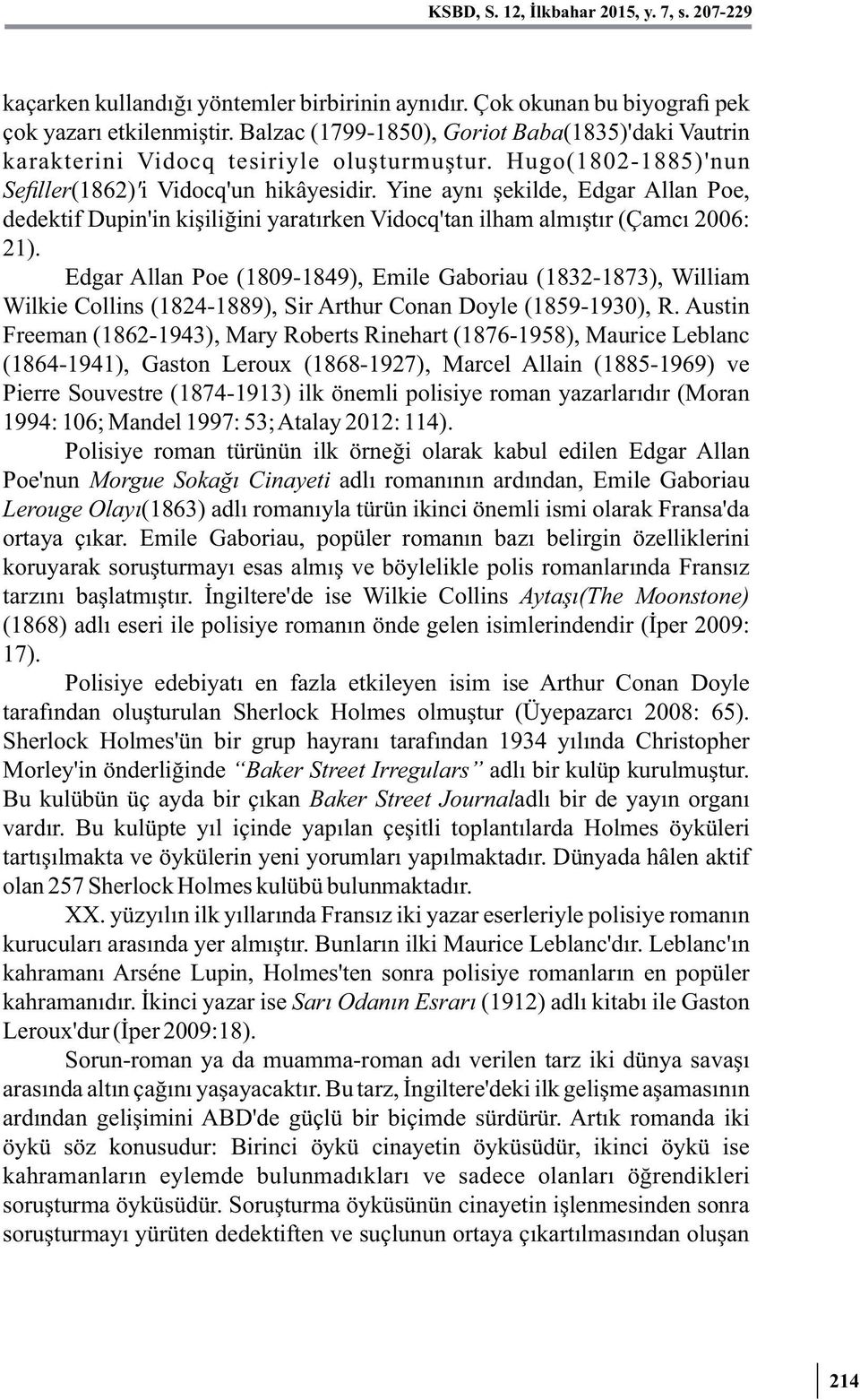 Yine aynı şekilde, Edgar Allan Poe, dedektif Dupin'in kişiliğini yaratırken Vidocq'tan ilham almıştır (Çamcı 2006: 21).