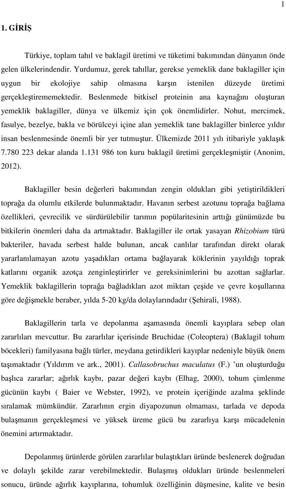 Beslenmede bitkisel proteinin ana kaynağını oluşturan yemeklik baklagiller, dünya ve ülkemiz için çok önemlidirler.