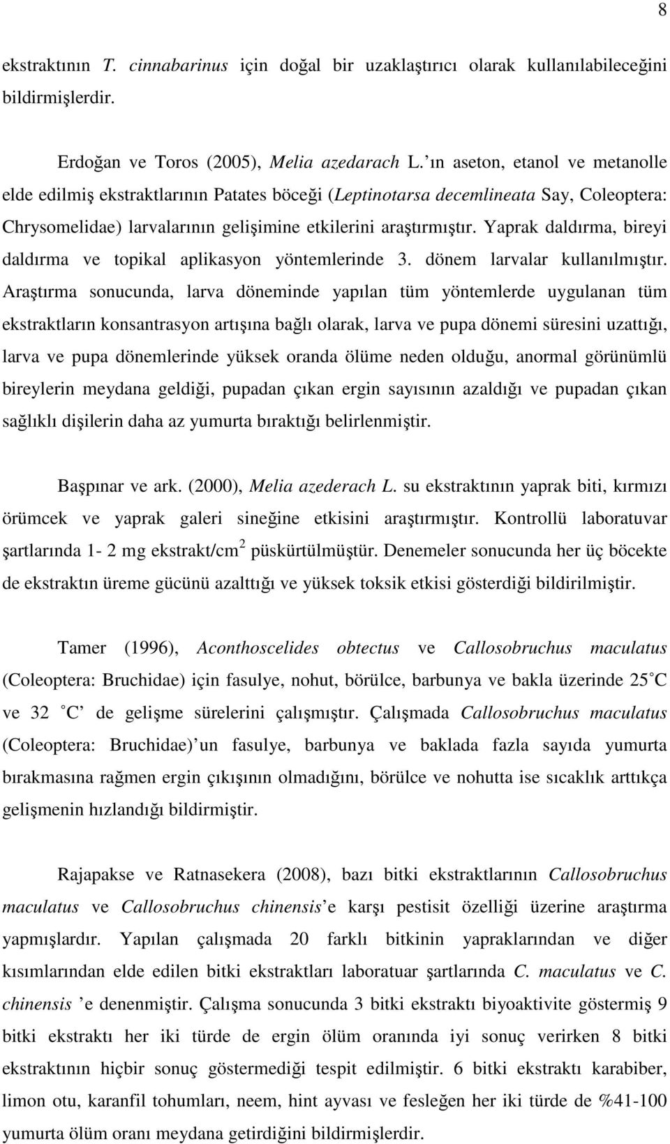 Yaprak daldırma, bireyi daldırma ve topikal aplikasyon yöntemlerinde 3. dönem larvalar kullanılmıştır.