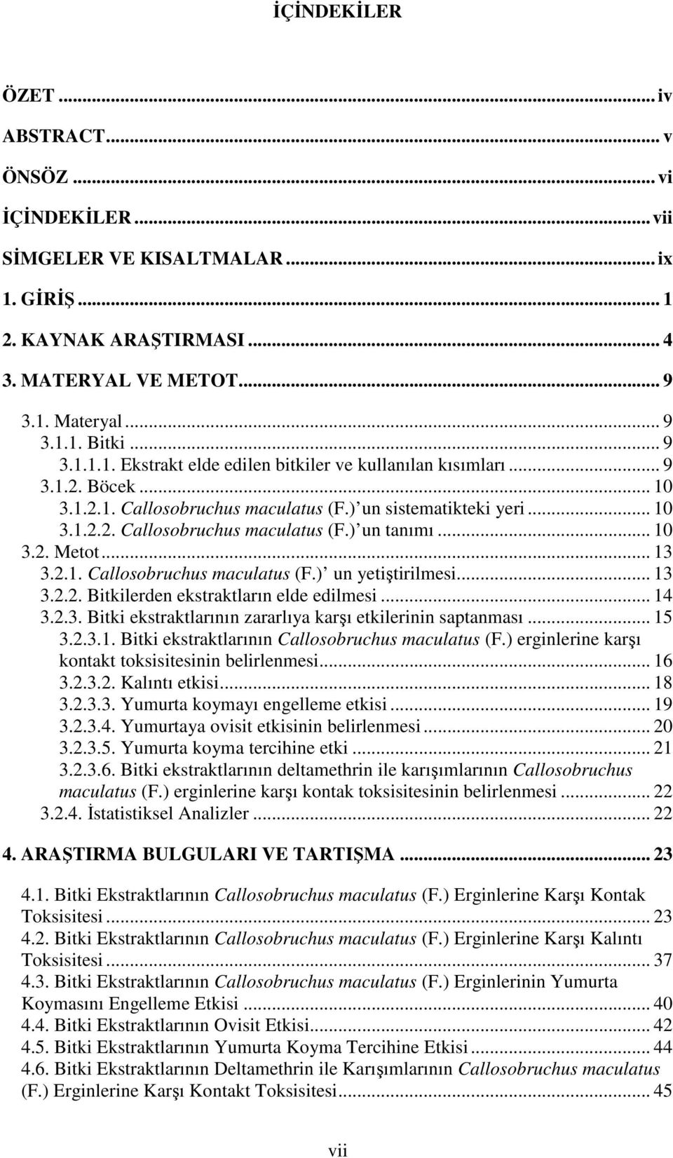 .. 10 3.2. Metot... 13 3.2.1. Callosobruchus maculatus (F.) un yetiştirilmesi... 13 3.2.2. Bitkilerden ekstraktların elde edilmesi... 14 3.2.3. Bitki ekstraktlarının zararlıya karşı etkilerinin saptanması.