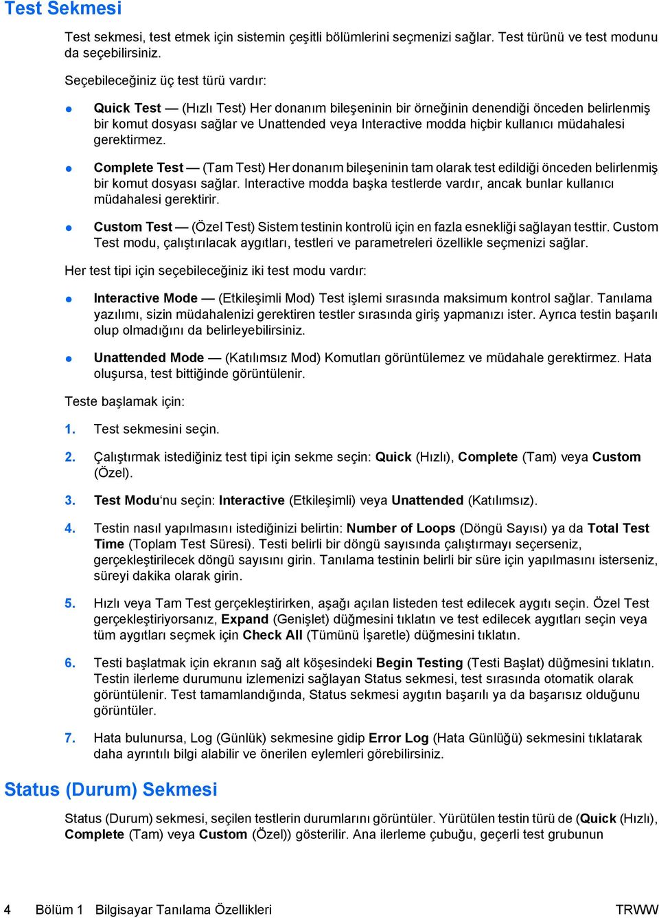 kullanıcı müdahalesi gerektirmez. Complete Test (Tam Test) Her donanım bileşeninin tam olarak test edildiği önceden belirlenmiş bir komut dosyası sağlar.