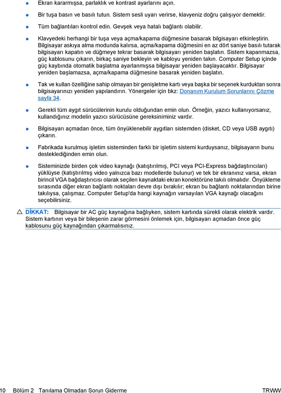 Bilgisayar askıya alma modunda kalırsa, açma/kapama düğmesini en az dört saniye basılı tutarak bilgisayarı kapatın ve düğmeye tekrar basarak bilgisayarı yeniden başlatın.