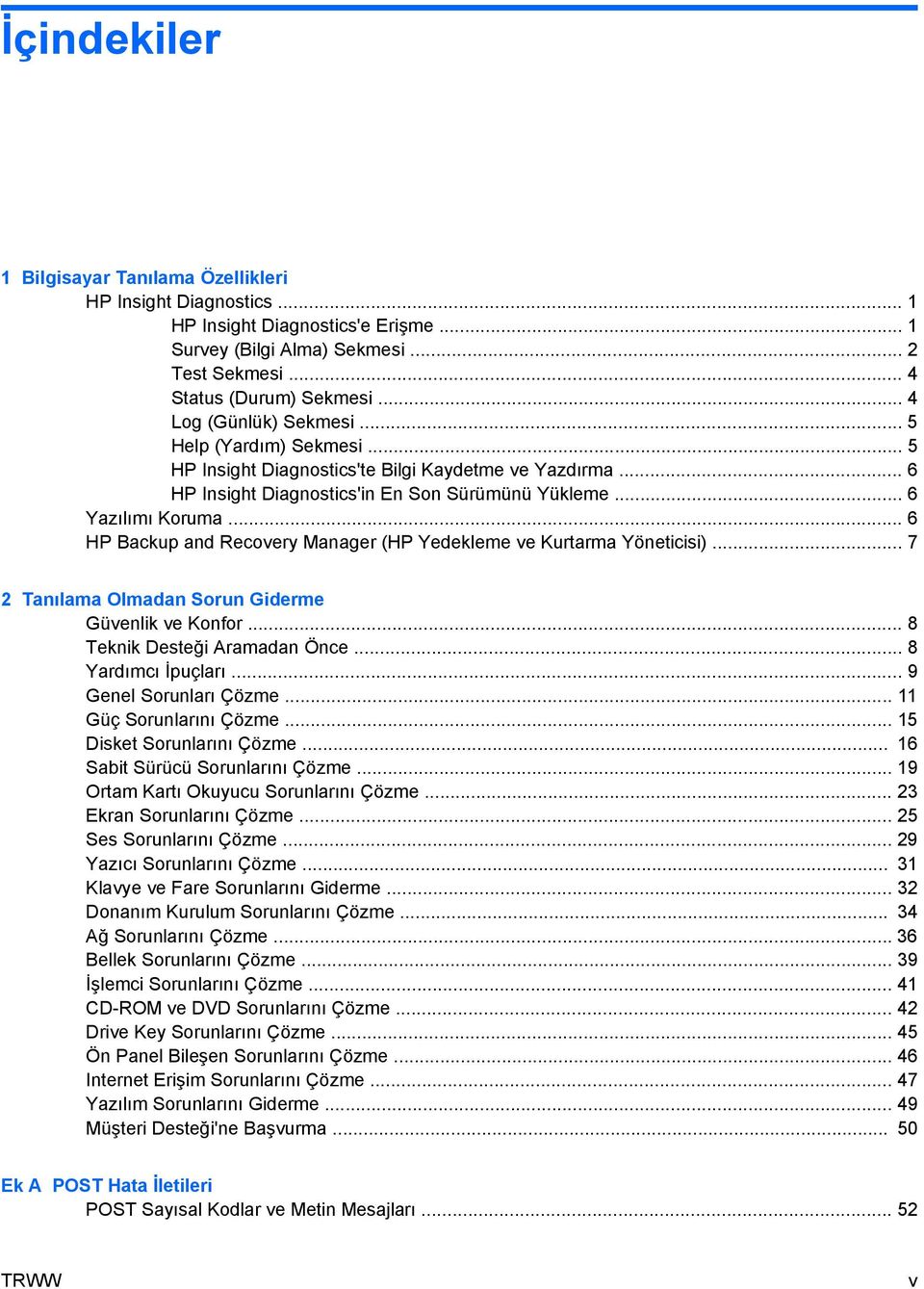 .. 6 HP Backup and Recovery Manager (HP Yedekleme ve Kurtarma Yöneticisi)... 7 2 Tanılama Olmadan Sorun Giderme Güvenlik ve Konfor... 8 Teknik Desteği Aramadan Önce... 8 Yardımcı İpuçları.
