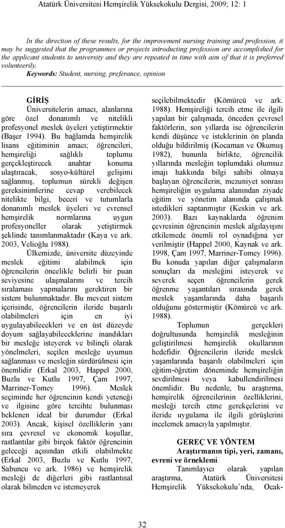 Keywords: Student, nursing, preferance, opinion GİRİŞ Üniversitelerin amacı, alanlarına göre özel donanımlı ve nitelikli profesyonel meslek üyeleri yetiştirmektir (Başer 1994).