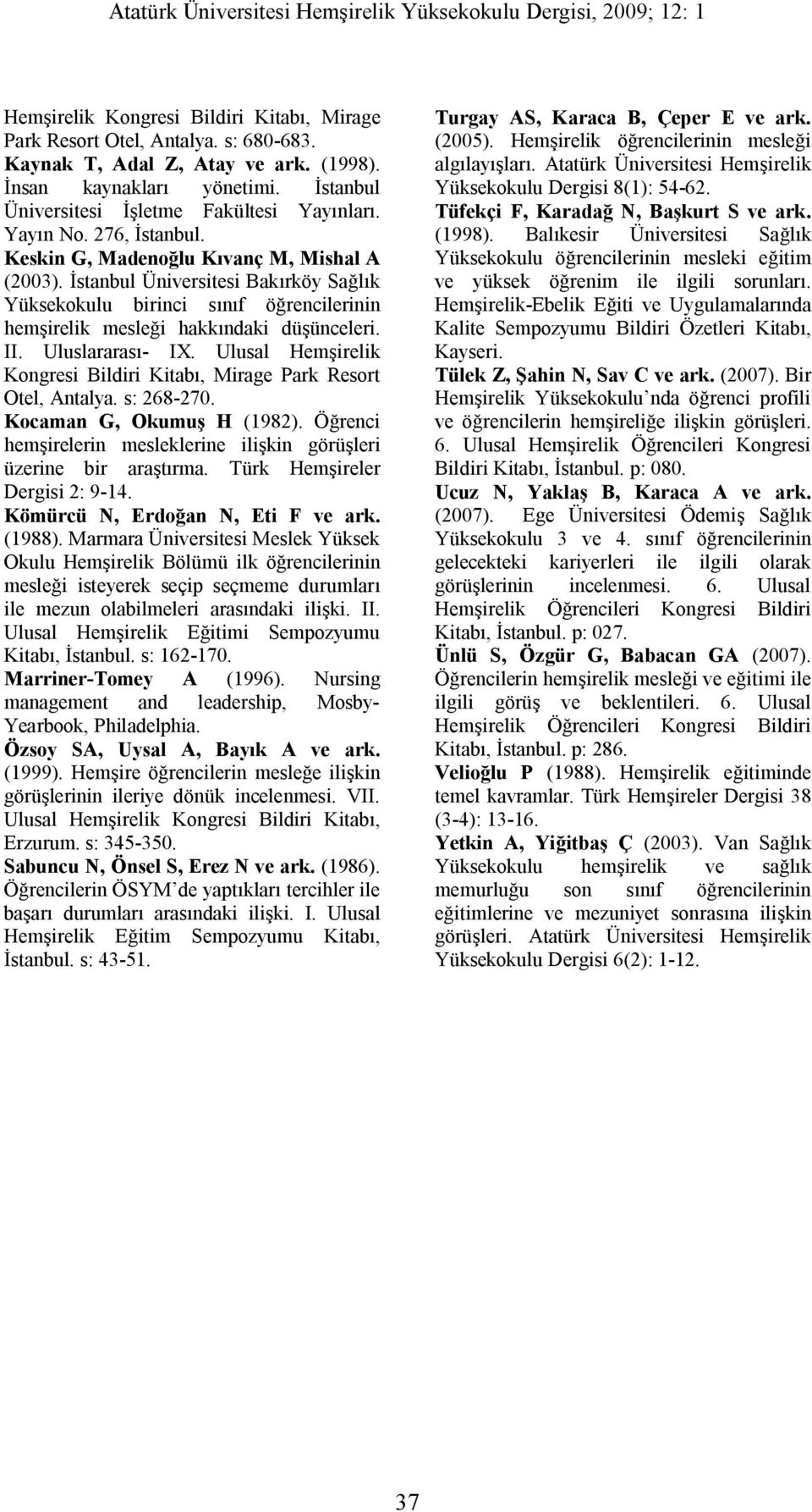 Uluslararası- IX. Ulusal Hemşirelik Kongresi Bildiri Kitabı, Mirage Park Resort Otel, Antalya. s: 268-270. Kocaman G, Okumuş H (1982).