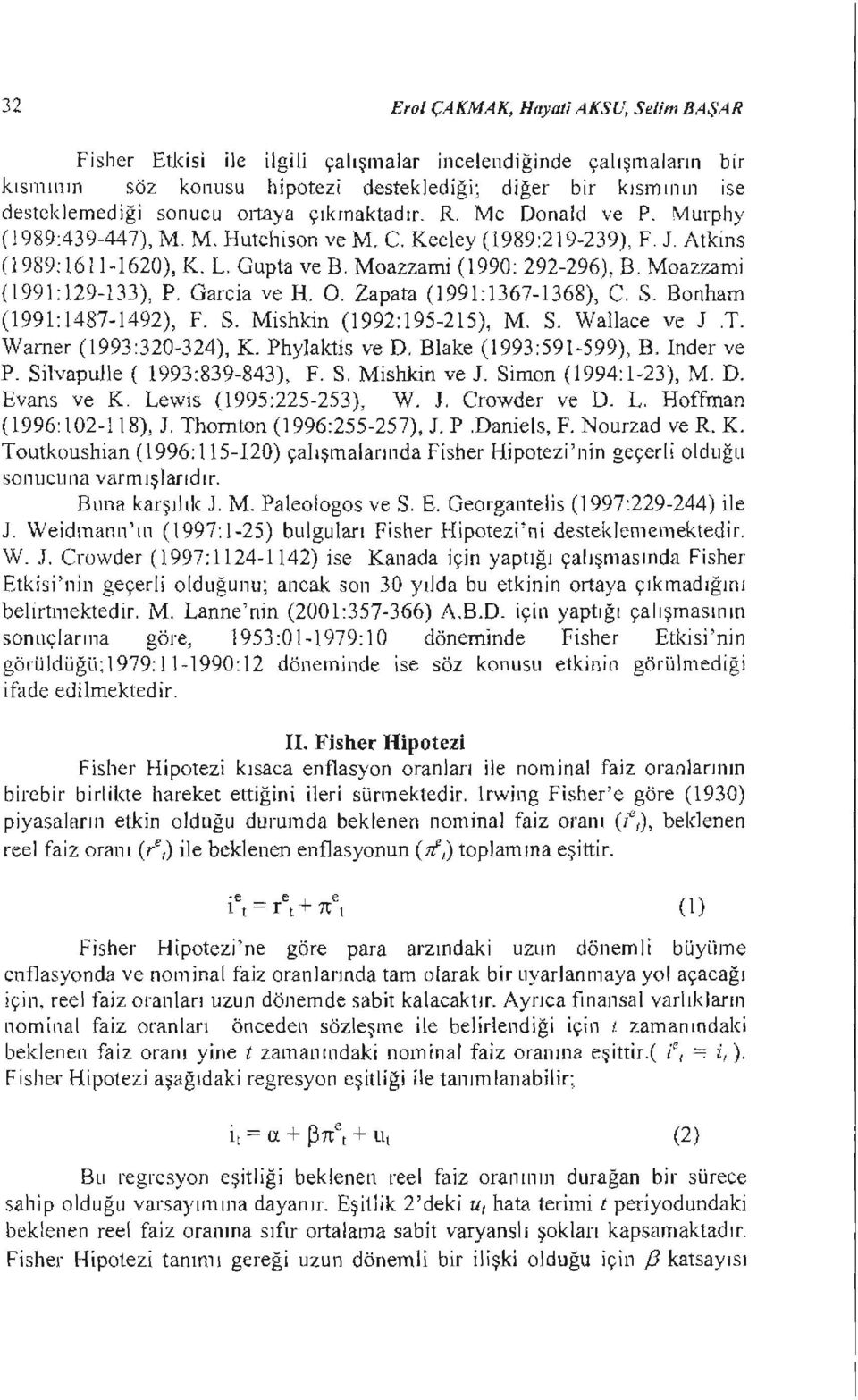 Moazzami (1990: 292-296), R Moazz<ımi 0991:129-133), P. Garcia ve H. O. Zapata (1991:1367-1368), C. S. Bonham (1991:1487-1492), F. S. Mishkin (1992:195-215), M. S. Wallace ve J.T.