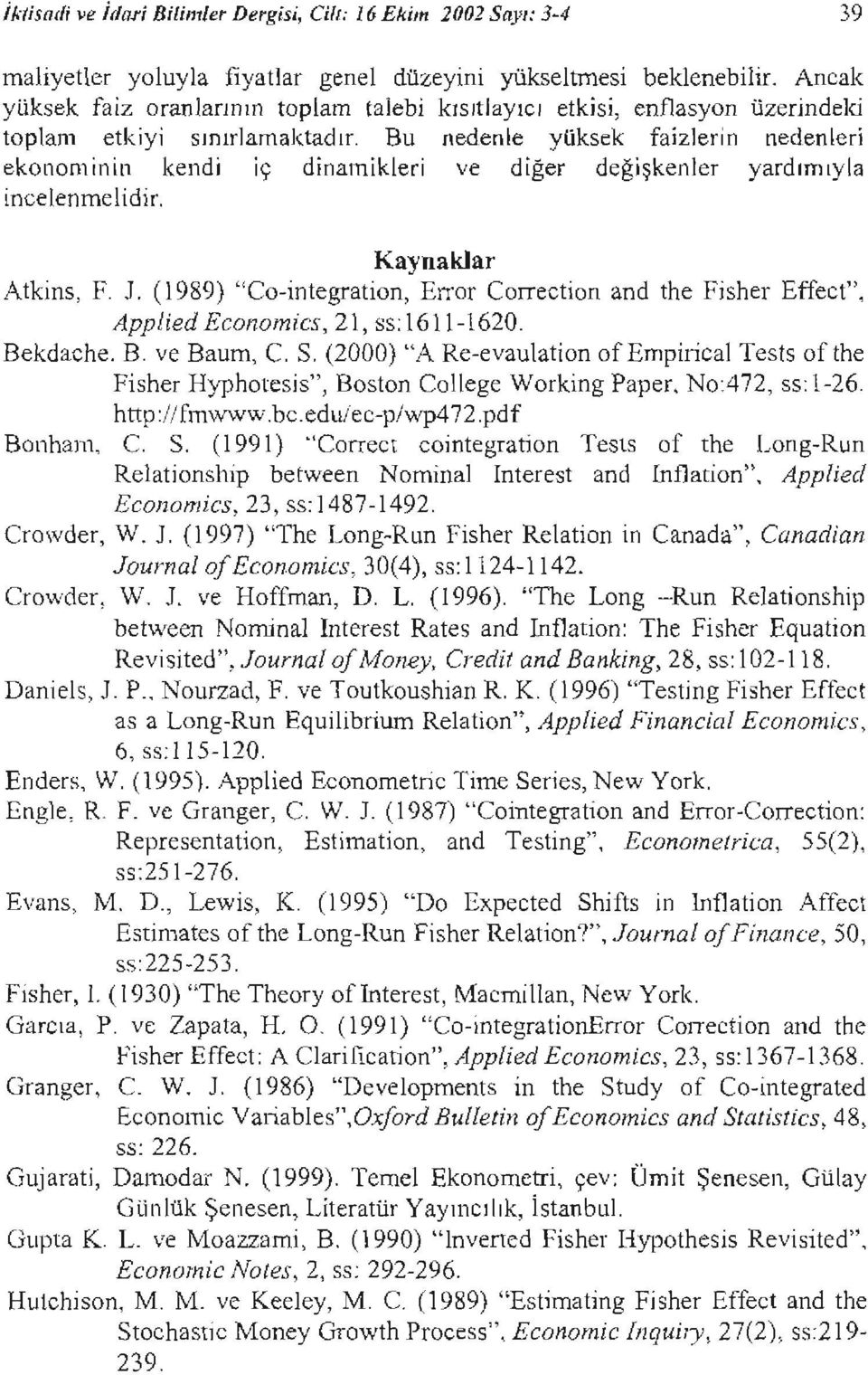 değişkenler yardımıyla incelenmelidir. Kaynaklar Atkins, F. J. (1989) "Co-integration, Error Correction and the Fisher Effect", Applied Economics, 21, ss: 161 1-1620. Bekdache. B. ve Baum, C. S.