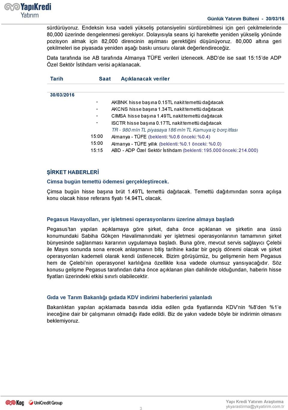 80,000 altına geri çekilmeleri ise piyasada yeniden aşağı baskı unsuru olarak değerlendireceğiz. Data tarafında ise AB tarafında Almanya TÜFE verileri izlenecek.