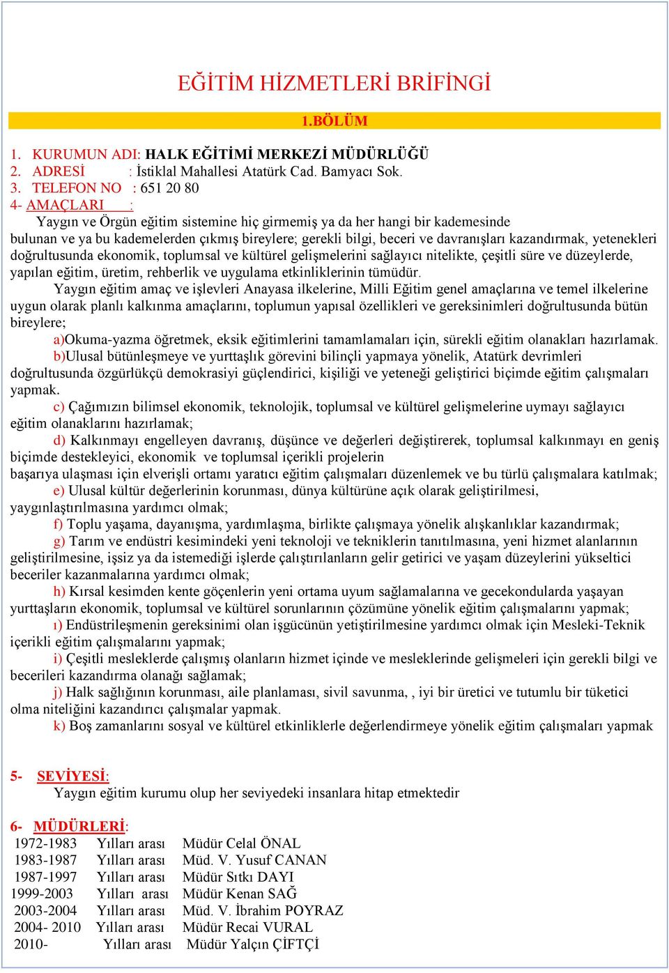 davranışları kazandırmak, yetenekleri doğrultusunda ekonomik, toplumsal ve kültürel gelişmelerini sağlayıcı nitelikte, çeşitli süre ve düzeylerde, yapılan eğitim, üretim, rehberlik ve uygulama