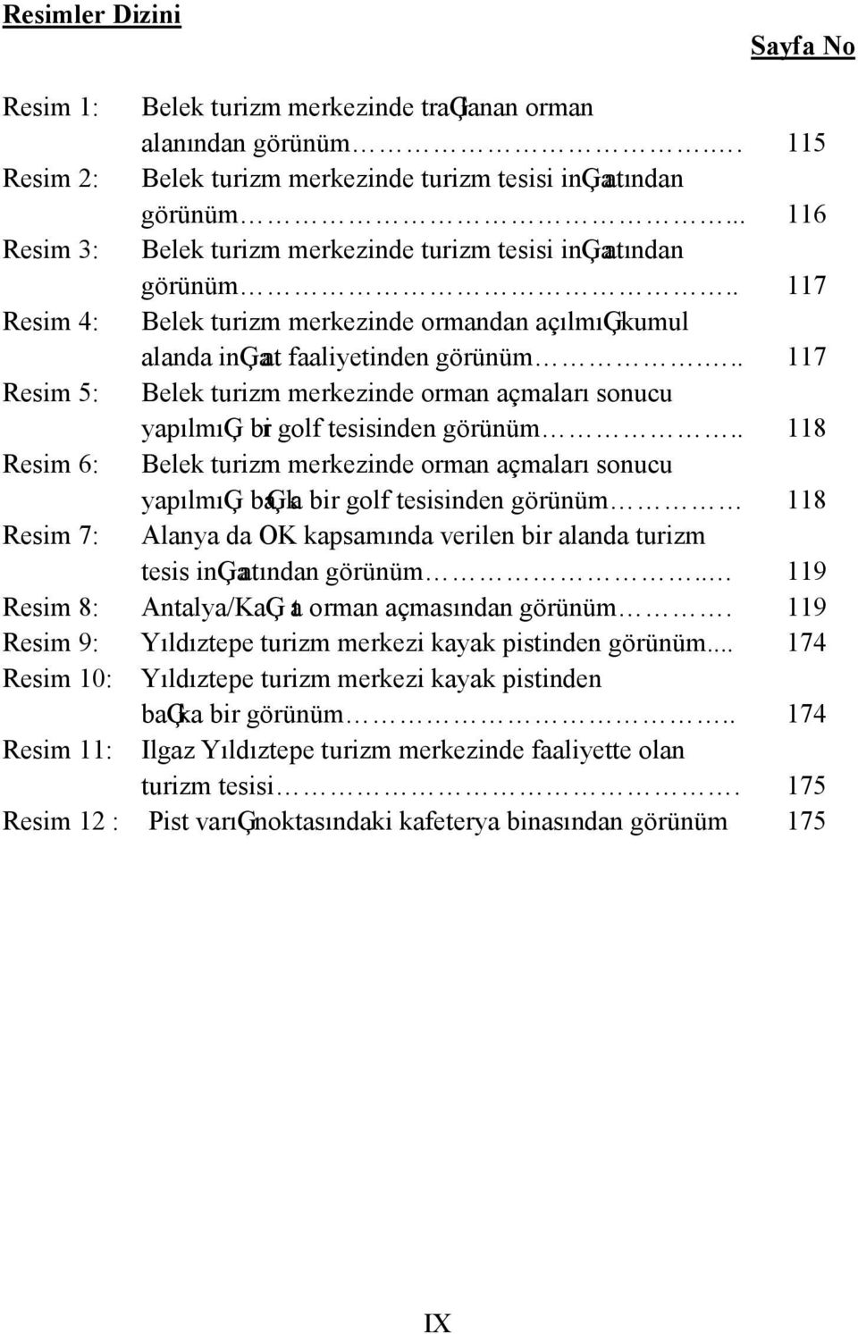 .. 117 Resim 5: Belek turizm merkezinde orman açmaları sonucu yapılmıģ bir golf tesisinden görünüm.