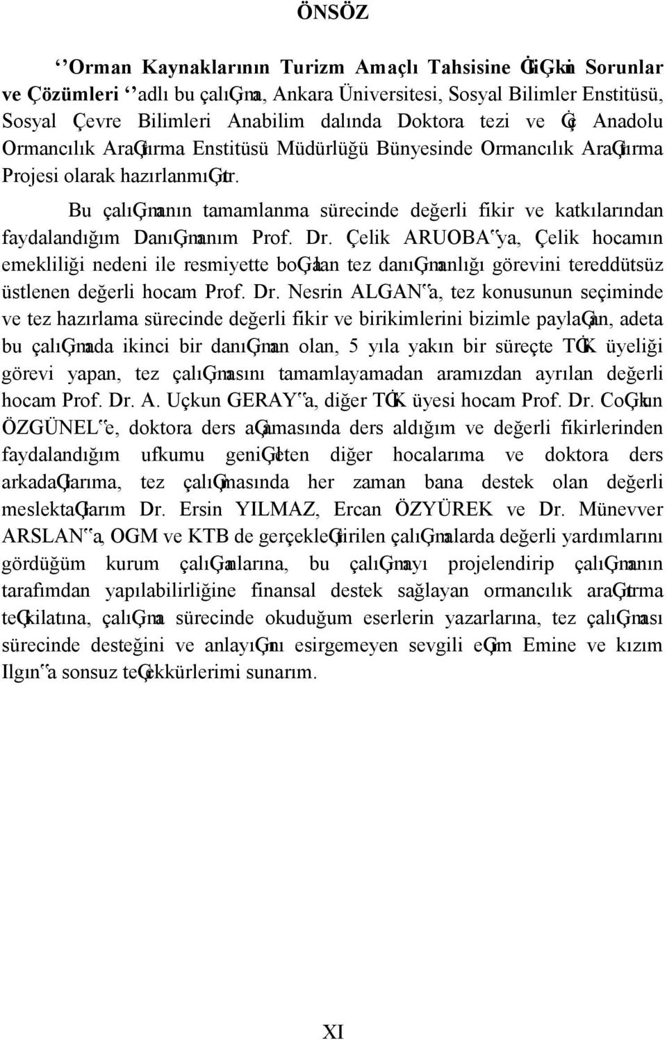 Bu çalıģmanın tamamlanma sürecinde değerli fikir ve katkılarından faydalandığım DanıĢmanım Prof. Dr.