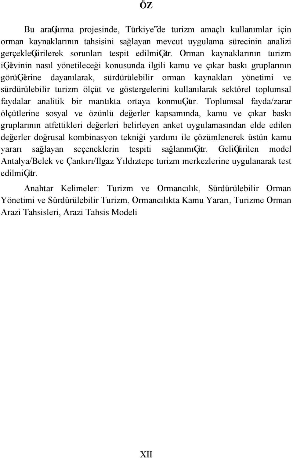 ölçüt ve göstergelerini kullanılarak sektörel toplumsal faydalar analitik bir mantıkta ortaya konmuģtur.