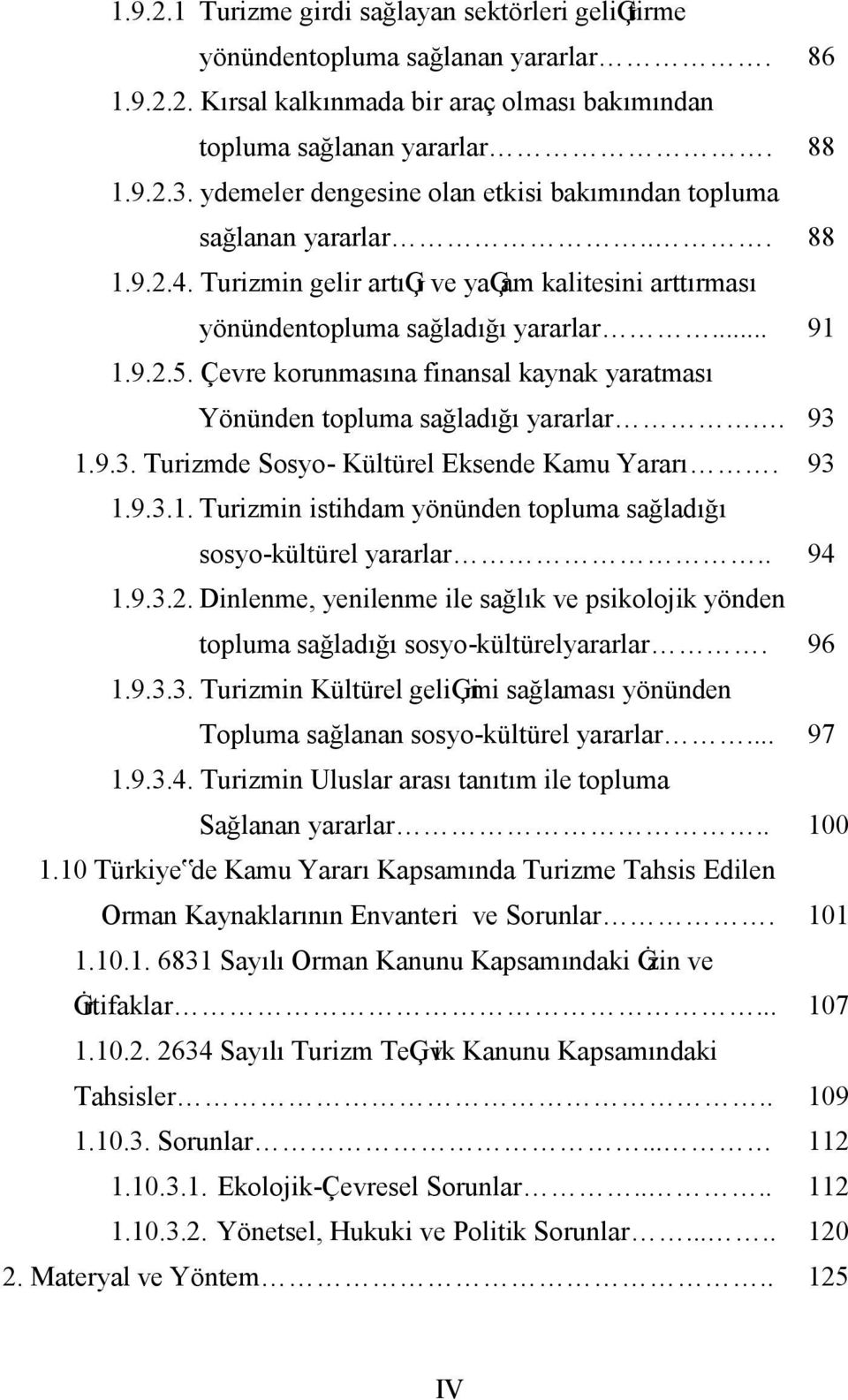 Çevre korunmasına finansal kaynak yaratması Yönünden topluma sağladığı yararlar. 93 1.9.3. Turizmde Sosyo- Kültürel Eksende Kamu Yararı. 93 1.9.3.1. Turizmin istihdam yönünden topluma sağladığı sosyo-kültürel yararlar.