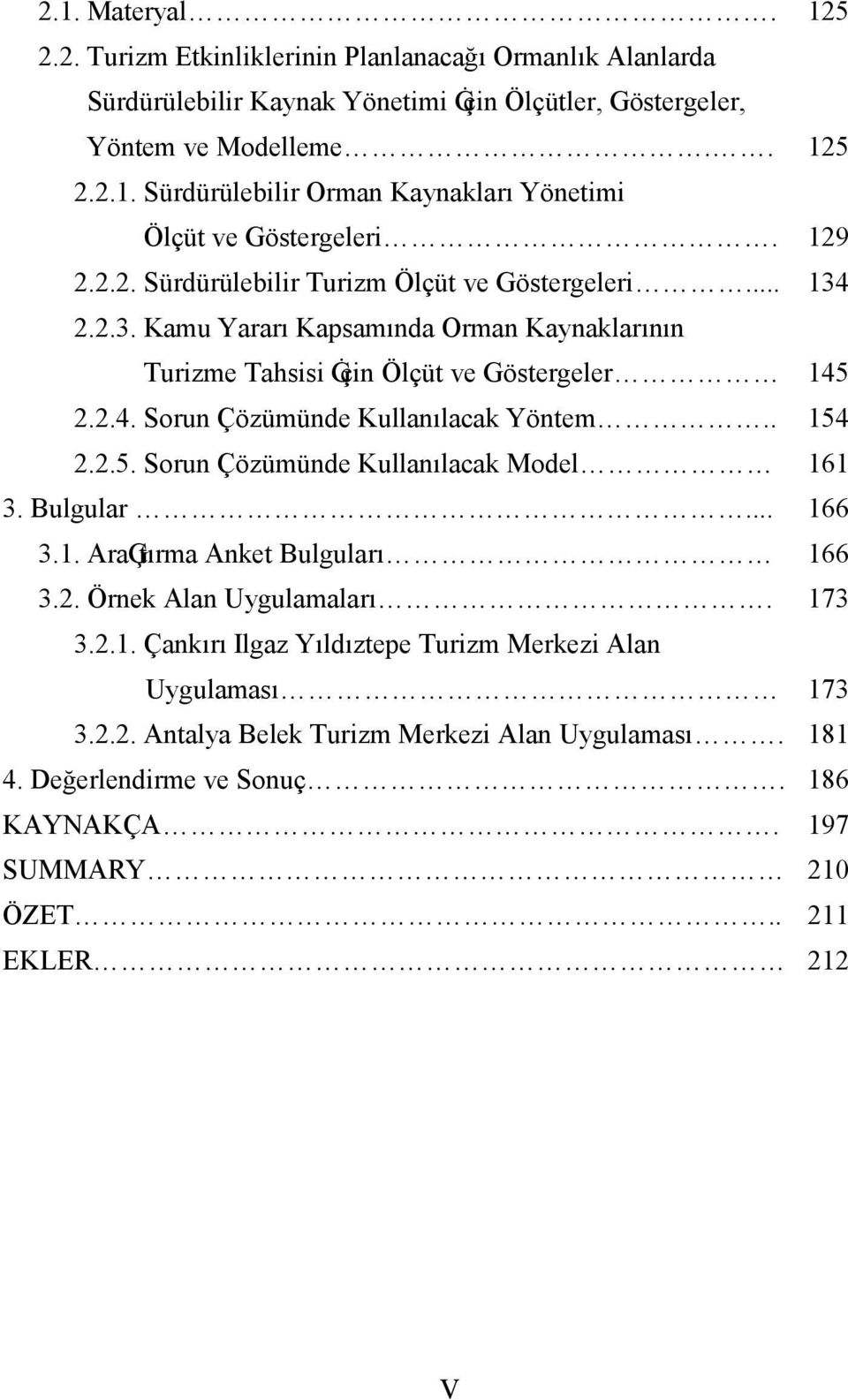 . 154 2.2.5. Sorun Çözümünde Kullanılacak Model 161 3. Bulgular... 166 3.1. AraĢtırma Anket Bulguları 166 3.2. Örnek Alan Uygulamaları. 173 3.2.1. Çankırı Ilgaz Yıldıztepe Turizm Merkezi Alan Uygulaması 173 3.