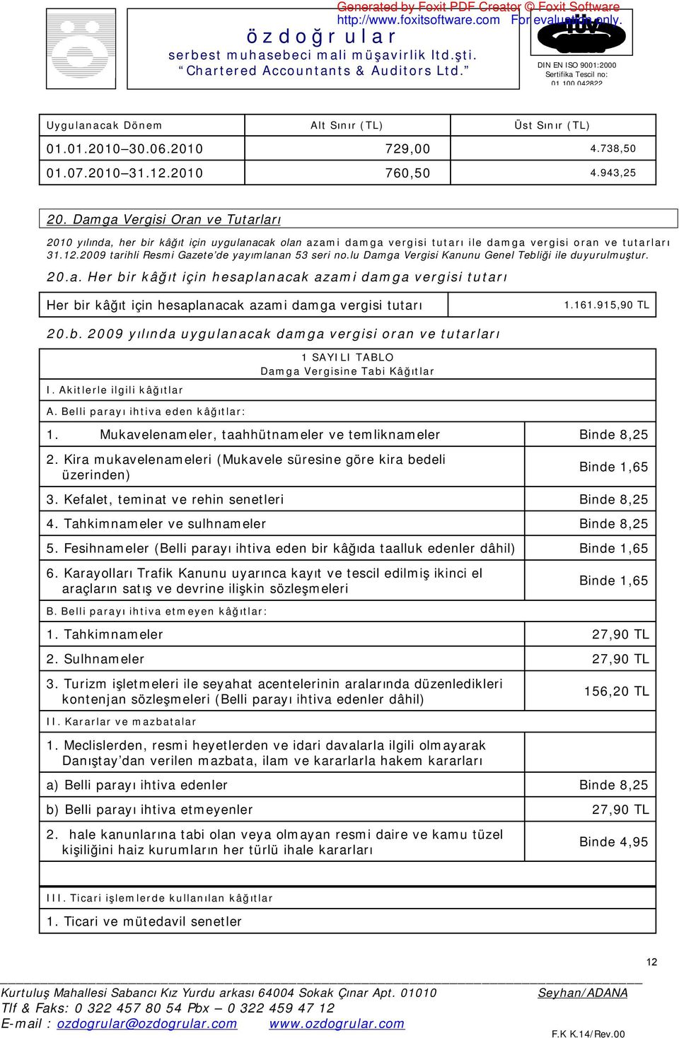 2009 tarihli Resmi Gazete de yayımlanan 53 seri no.lu Damga Vergisi Kanunu Genel Tebliği ile duyurulmuştur. 20.a. Her bir kâğıt için hesaplanacak azami damga vergisi tutarı Her bir kâğıt için hesaplanacak azami damga vergisi tutarı 1.