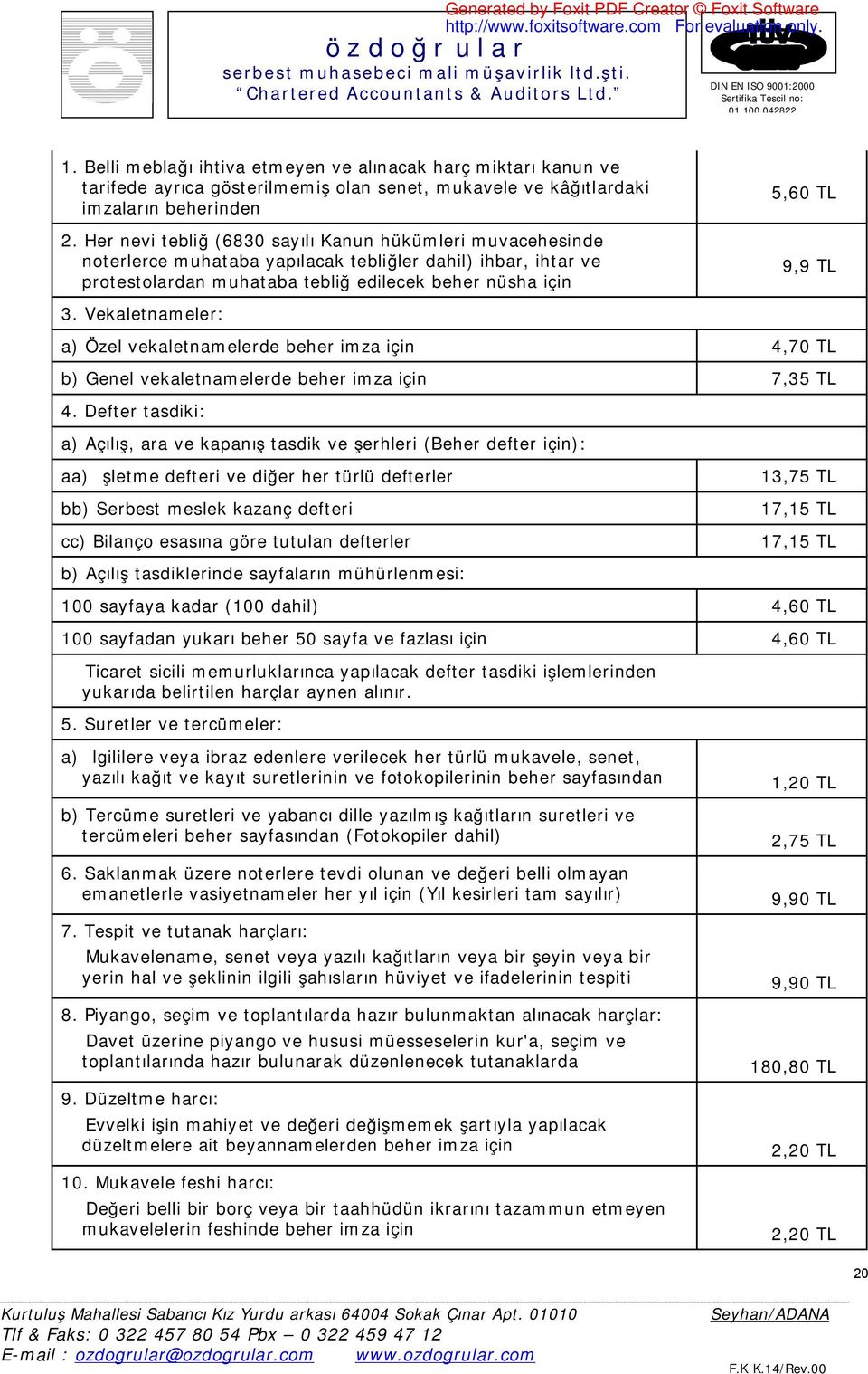 Vekaletnameler: a) Özel vekaletnamelerde beher imza için 4,70 TL b) Genel vekaletnamelerde beher imza için 7,35 TL 4.