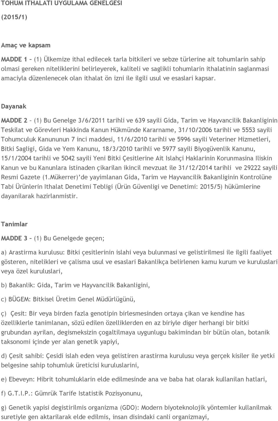 Dayanak MADDE 2 (1) Bu Genelge 3/6/2011 tarihli ve 639 sayili Gida, Tarim ve Hayvancilik Bakanliginin Teskilat ve Görevleri Hakkinda Kanun Hükmünde Kararname, 31/10/2006 tarihli ve 5553 sayili