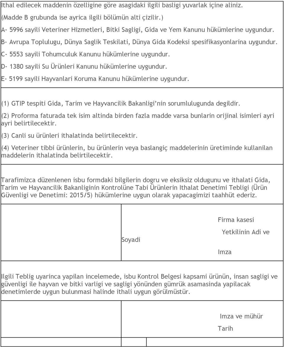 C- 5553 sayili Tohumculuk Kanunu hükümlerine uygundur. D- 1380 sayili Su Ürünleri Kanunu hükümlerine uygundur. E- 5199 sayili Hayvanlari Koruma Kanunu hükümlerine uygundur.