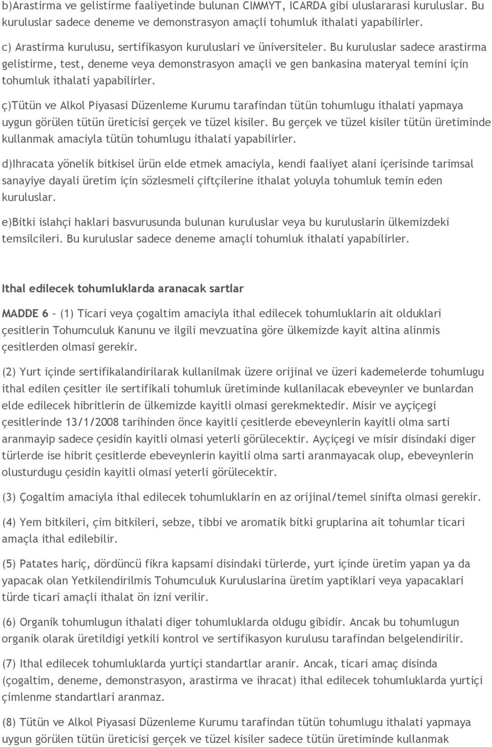 Bu kuruluslar sadece arastirma gelistirme, test, deneme veya demonstrasyon amaçli ve gen bankasina materyal temini için tohumluk ithalati yapabilirler.