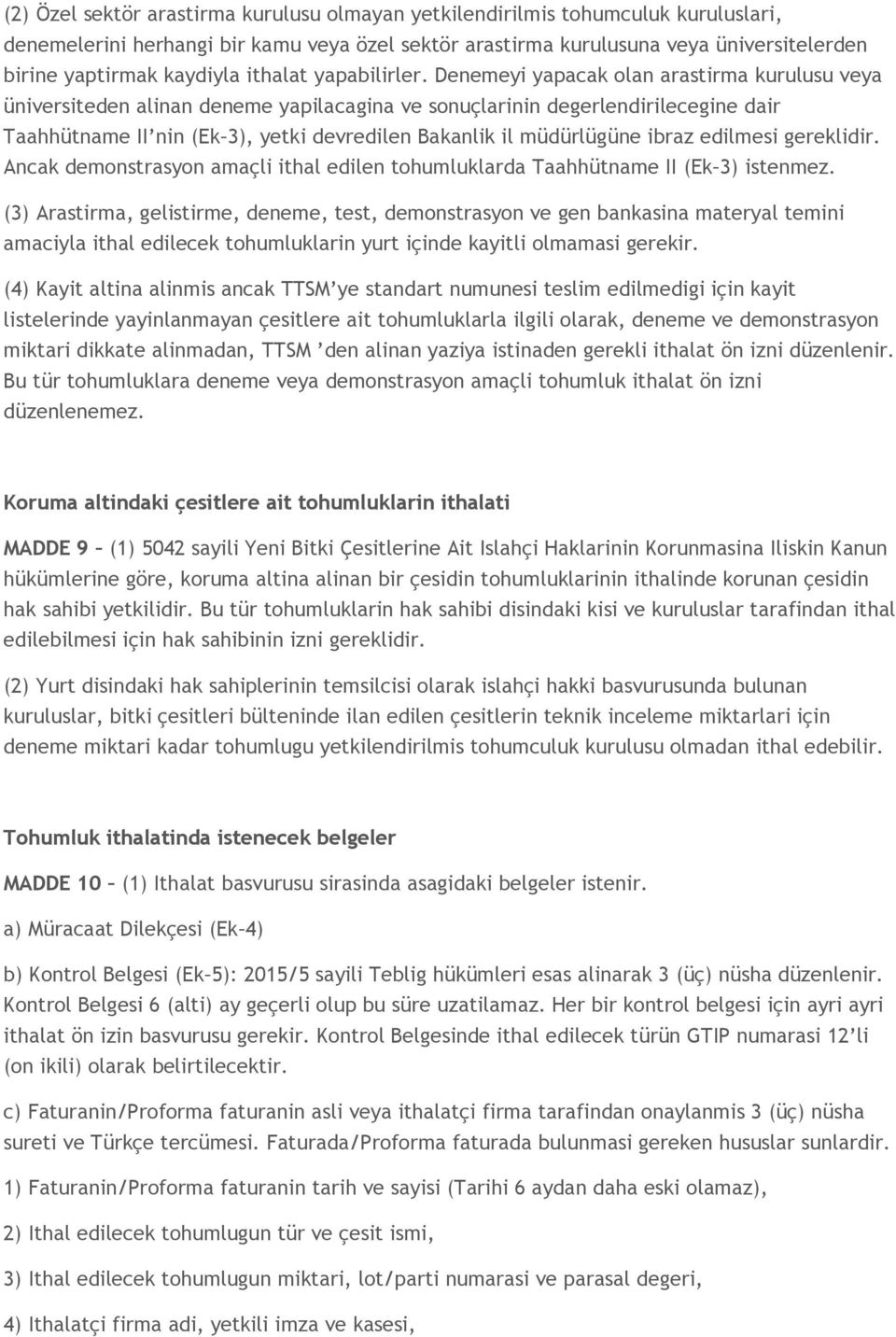 Denemeyi yapacak olan arastirma kurulusu veya üniversiteden alinan deneme yapilacagina ve sonuçlarinin degerlendirilecegine dair Taahhütname II nin (Ek 3), yetki devredilen Bakanlik il müdürlügüne