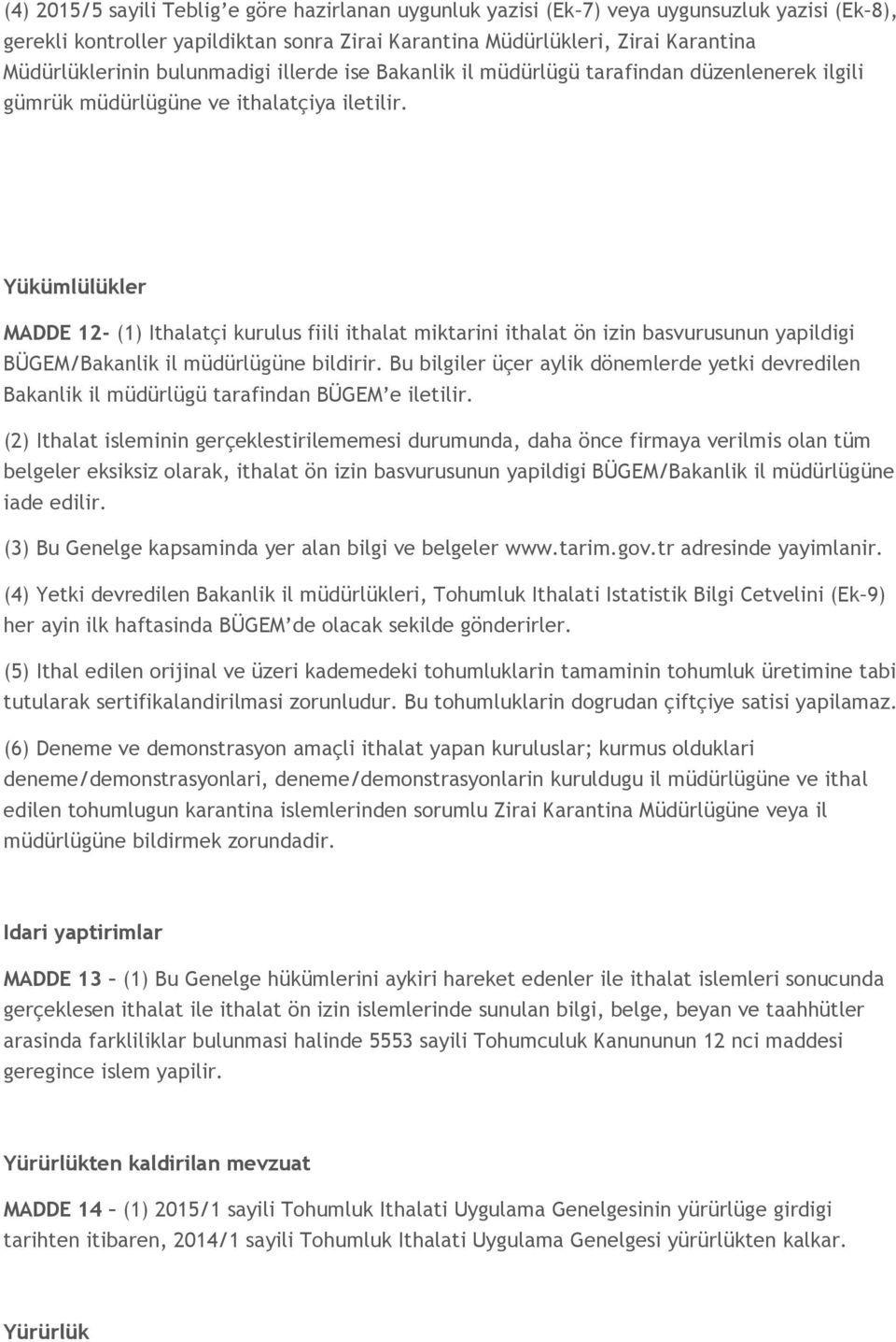 Yükümlülükler MADDE 12- (1) Ithalatçi kurulus fiili ithalat miktarini ithalat ön izin basvurusunun yapildigi BÜGEM/Bakanlik il müdürlügüne bildirir.