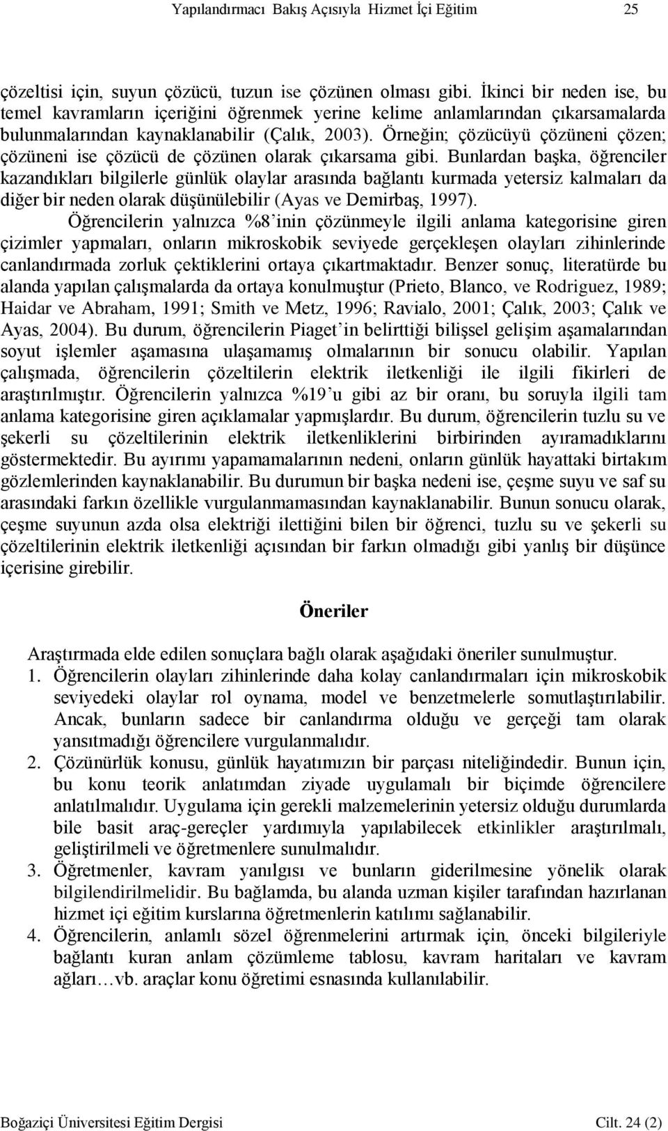 Örneğin; çözücüyü çözüneni çözen; çözüneni ise çözücü de çözünen olarak çıkarsama gibi.